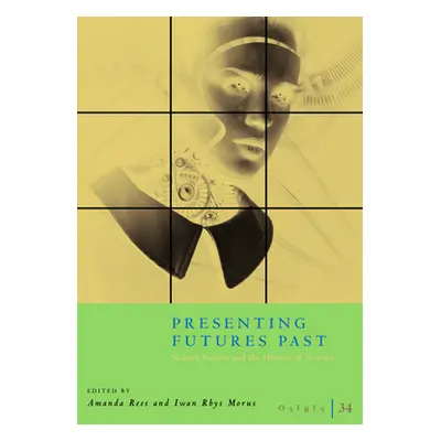 "Osiris, Volume 34: Presenting Futures Past: Science Fiction and the History of Science" - "" ("