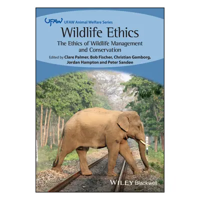 "Wildlife Ethics: The Ethics of Wildlife Management and Conservation" - "" ("Palmer Clare")