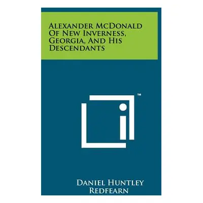 "Alexander McDonald Of New Inverness, Georgia, And His Descendants" - "" ("Redfearn Daniel Huntl