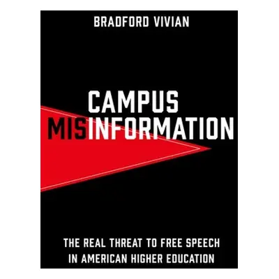 "Campus Misinformation: The Real Threat to Free Speech in American Higher Education" - "" ("Vivi