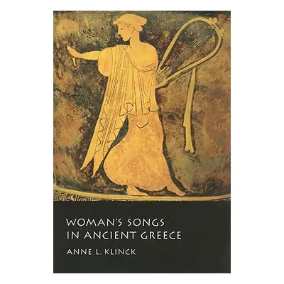 "Woman's Songs in Ancient Greece" - "" ("Klinck Anne L.")