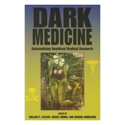 "Dark Medicine: Rationalizing Unethical Medical Research" - "" ("LaFleur William R.")