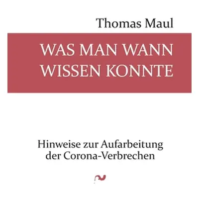 "Was man wann wissen konnte: Hinweise zur Aufarbeitung der Corona-Verbrechen" - "" ("Maul Thomas