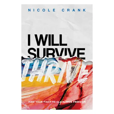 "I Will Thrive: Find Your Fight to Claim True Freedom" - "" ("Crank Nicole")