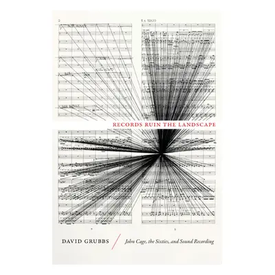 "Records Ruin the Landscape: John Cage, the Sixties, and Sound Recording" - "" ("Grubbs David")