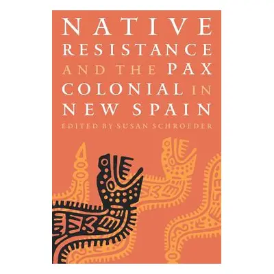 "Native Resistance and the Pax Colonial in New Spain" - "" ("Schroeder Susan")