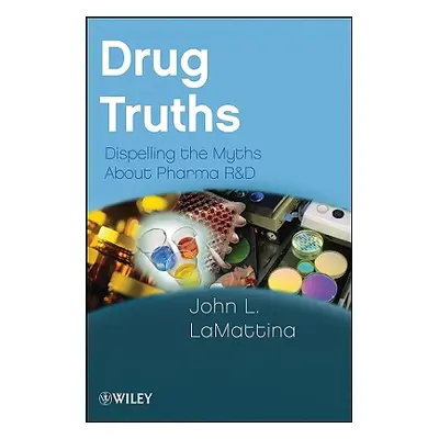 "Drug Truths: Dispelling the Myths about Pharma R & D" - "" ("Lamattina John L.")