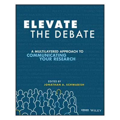 "Elevate the Debate: A Multilayered Approach to Communicating Your Research" - "" ("Schwabish Jo