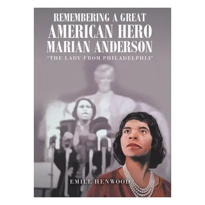 "Remembering a Great American Hero Marian Anderson: The Lady from Philadelphia" - "" ("Henwood E