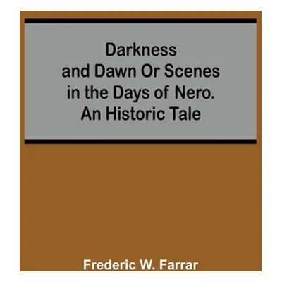 "Darkness And Dawn Or Scenes In The Days Of Nero. An Historic Tale" - "" ("W. Farrar Frederic")