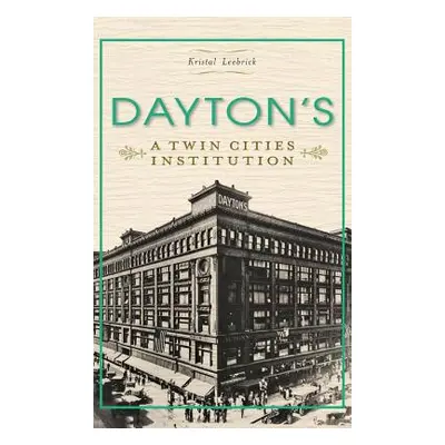 "Dayton's: A Twin Cities Institution" - "" ("Leebrick Kristal")