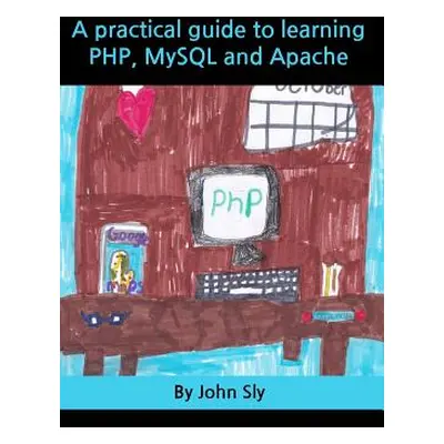 "A Practical Guide to Learning Php, MySQL and Apache" - "" ("Sly John")