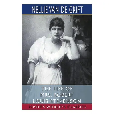 "The Life of Mrs. Robert Louis Stevenson (Esprios Classics)" - "" ("Sanchez Nellie Van De Grift"