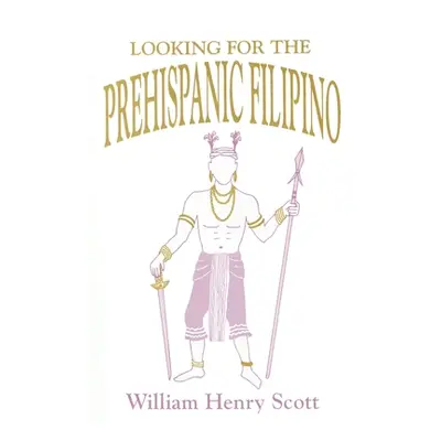 "Looking for the Prehispanic Filipino" - "" ("Scott William Henry")