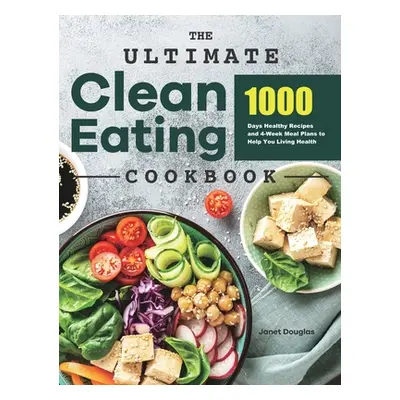 "The Ultimate Clean Eating Cookbook: 1000 Days Healthy Recipes and 4-Week Meal Plans to Help You