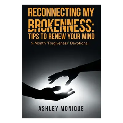 "Reconnecting My Brokenness: Tips to Renew Your Mind: 9-Month Forgiveness Devotional" - "" ("Mon