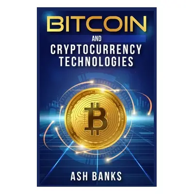 "Bitcoin and Cryptocurrency Technologies: Everything You Need to Know to Make Money with Crypto 