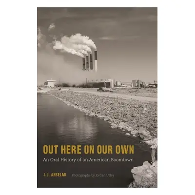 "Out Here on Our Own: An Oral History of an American Boomtown" - "" ("Anselmi J. J.")