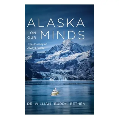 "Alaska On Our Minds: The Journey of Always Friday" - "" ("Bethea William")