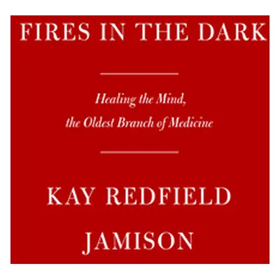 "Fires in the Dark: Healing the Unquiet Mind" - "" ("Jamison Kay Redfield")