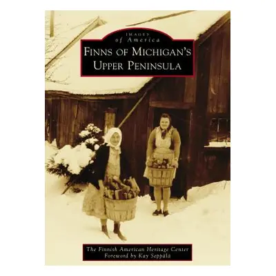 "Finns of Michigan's Upper Peninsula" - "" ("The Finnish American Heritage Center")