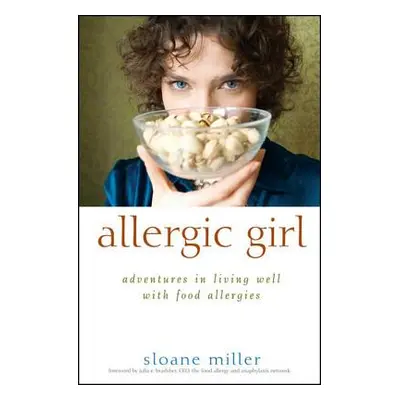 "Allergic Girl: Adventures in Living Well with Food Allergies" - "" ("Miller Sloane")