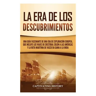 "La Era de los Descubrimientos: Una gua fascinante de una era de exploracin europea, que incluye