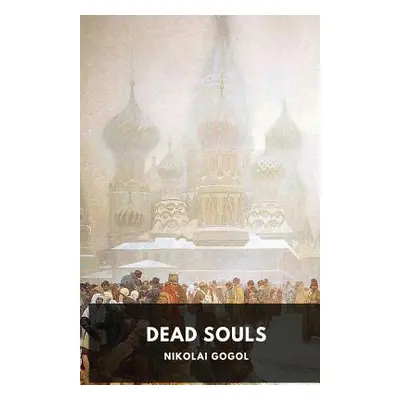 "Dead Souls by Nikolai Gogol: Unabridged 1842 Original Version" - "" ("Gogol Nikolai")