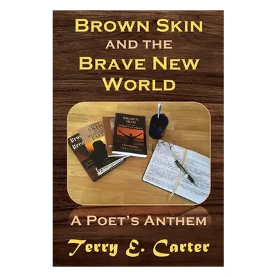 "Brown Skin and the Brave New World: A Poet's Anthem" - "" ("Carter Terry E.")