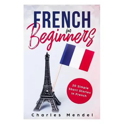 "French for Beginners: 20 Simple Stories in French" - "" ("Mendel Charles")