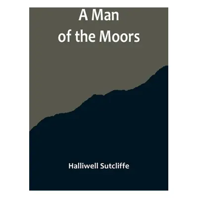 "A Man of the Moors" - "" ("Sutcliffe Halliwell")