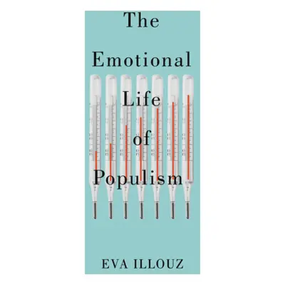 "The Emotional Life of Populism: How Fear, Disgust, Resentment, and Love Undermine Democracy" - 