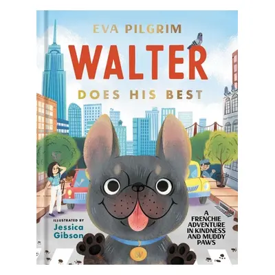 "Walter Does His Best: A Frenchie Adventure in Kindness and Muddy Paws" - "" ("Pilgrim Eva")