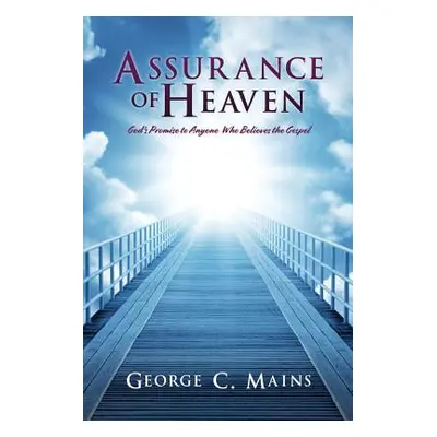 "Assurance of Heaven: God's Promise to Anyone Who Believes the Gospel" - "" ("Mains George C.")