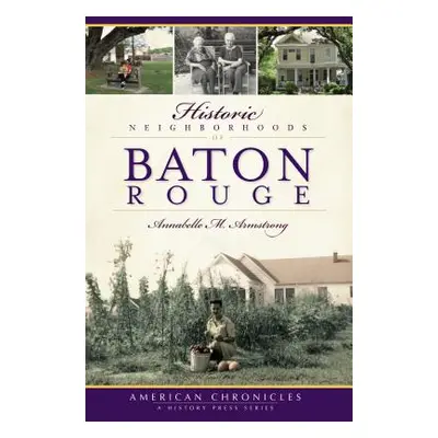 "Historic Neighborhoods of Baton Rouge" - "" ("Armstrong Annabelle M.")