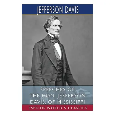 "Speeches of the Hon. Jefferson Davis, of Mississippi (Esprios Classics)" - "" ("Davis Jefferson