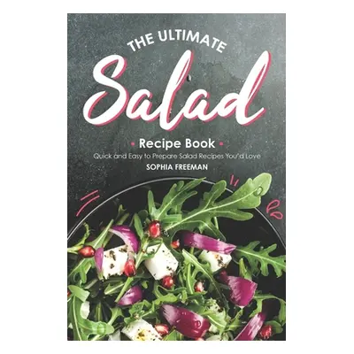 "The Ultimate Salad Recipe Book: Quick and Easy to Prepare Salad Recipes You'd Love" - "" ("Free