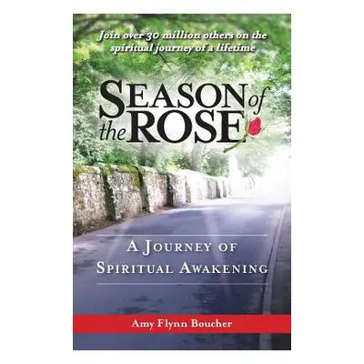 "Season of the Rose: A Journey of Spiritual Awakening" - "" ("Boucher Amy Flynn")