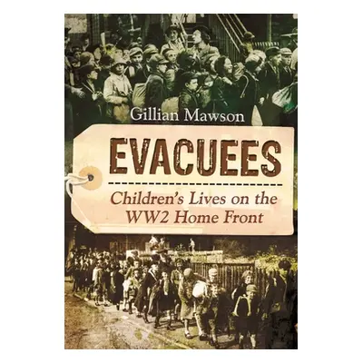 "Evacuees: Children's Lives on the Ww2 Home Front" - "" ("Mawson Gillian")