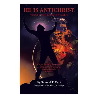 "He Is Antichrist: The Man of Sin in the Book of Revelation" - "" ("Kent Samuel T.")