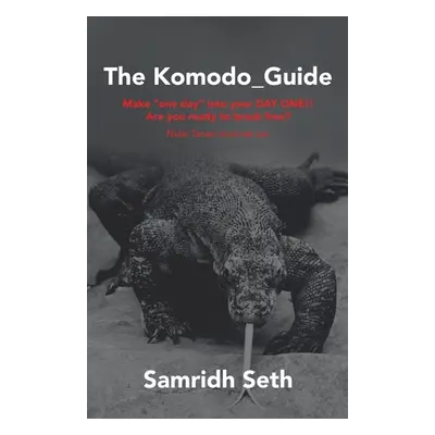 "The Komodo_Guide: Make One Day into Your Day One!! Are You Ready to Break Free? Nulla Tenaci In