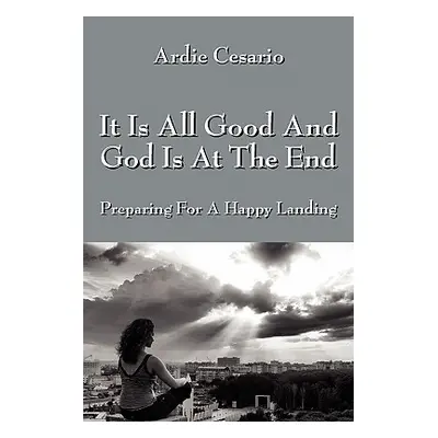 "It Is All Good and God Is at the End: Preparing for a Happy Landing" - "" ("Cesario Ardie")