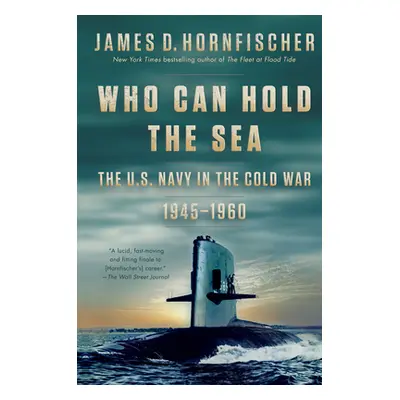 "Who Can Hold the Sea: The U.S. Navy in the Cold War 1945-1960" - "" ("Hornfischer James D.")