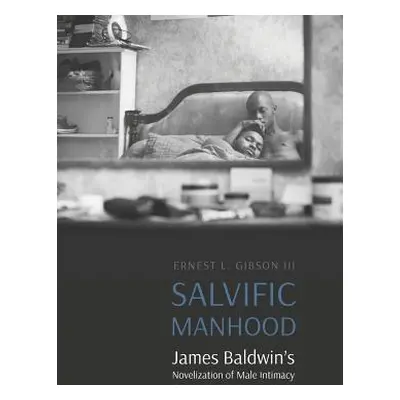 "Salvific Manhood: James Baldwin's Novelization of Male Intimacy" - "" ("Gibson Ernest L.")