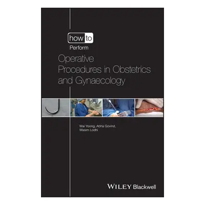 "How to Perform Operative Procedures in Obstetrics and Gynaecology" - "" ("Yoong Wai")