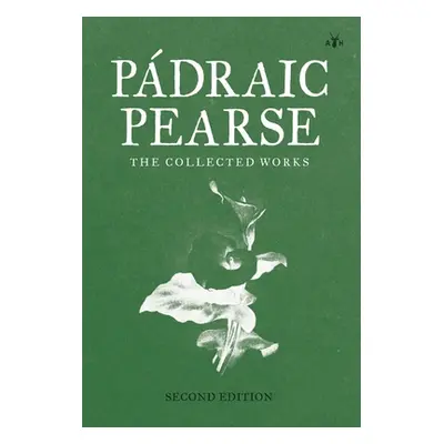 "Padraic Pearse: The Collected Works" - "" ("Pearse Patrick")