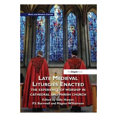 "Late Medieval Liturgies Enacted: The Experience of Worship in Cathedral and Parish Church" - ""