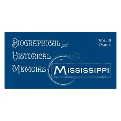 "Biographical and Historical Memoirs of Mississippi: Volume II, Part I" - "" ("Goodspeed's")