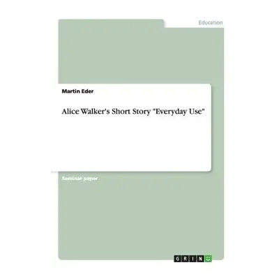 "Alice Walker's Short Story Everyday Use" - "" ("Eder Martin")