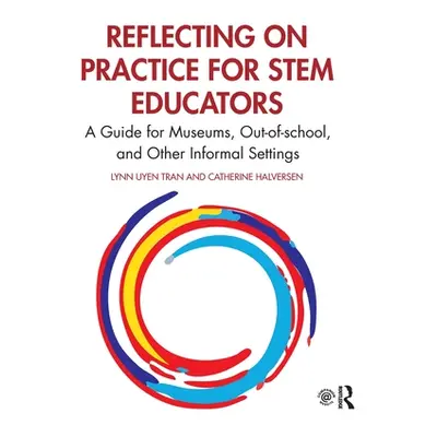 "Reflecting on Practice for Stem Educators: A Guide for Museums, Out-Of-School, and Other Inform